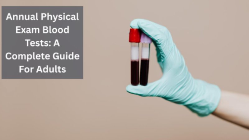 Annual Physical Exam Blood Tests: A Complete Guide For Adults 